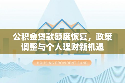 抚远公积金贷款额度恢复，政策调整与个人理财新机遇